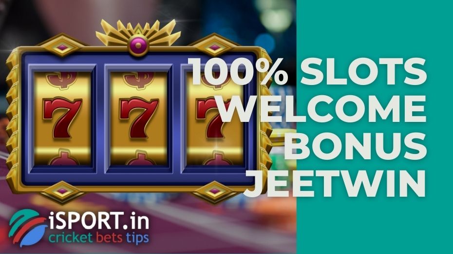 100% Slots Welcome Bonus JeetWin: terms and conditions
