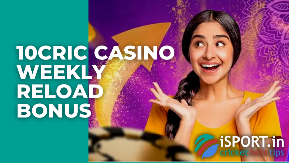 10cric Casino Weekly Reload Bonus