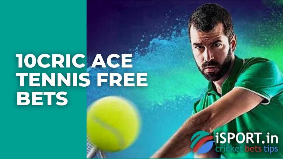 10cric Ace Tennis Free Bets
