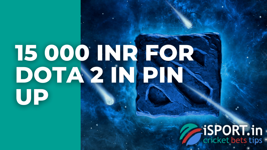 15 000 INR for Dota 2 in Pin Up