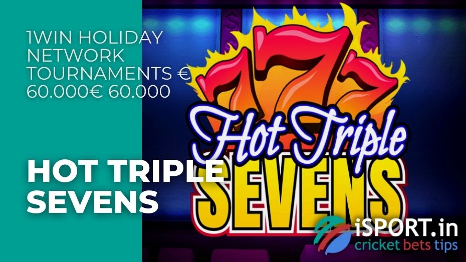 1win Holiday Network Tournaments € 60.000 - Hot Triple Sevens