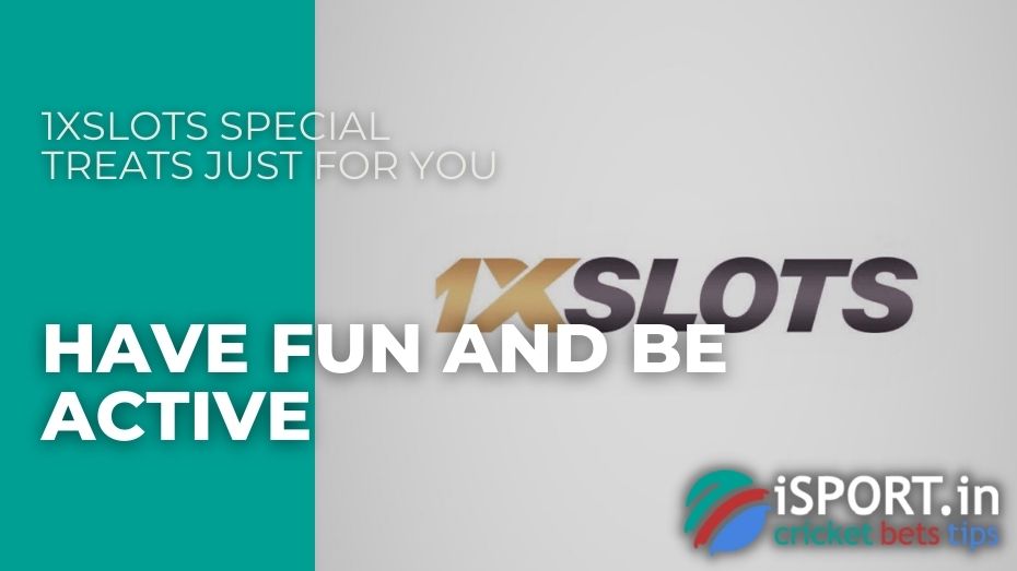 1xSlots Special Treats Just For You – Have fun and be active