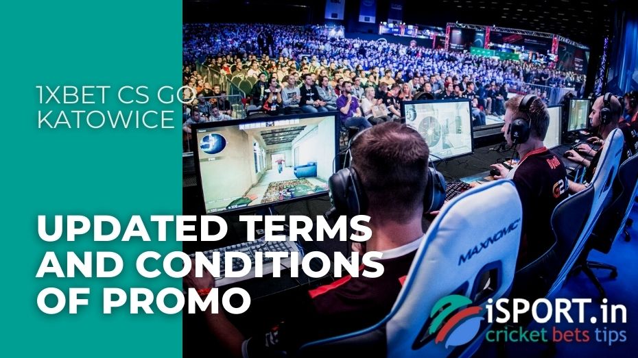 1xbet CS GО Katowice - Updated terms and conditions of promo