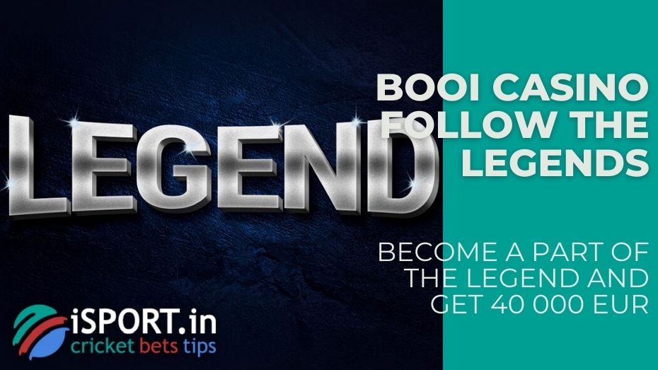 Booi casino Follow the legends - Become a part of the legend and get 40 000 EUR