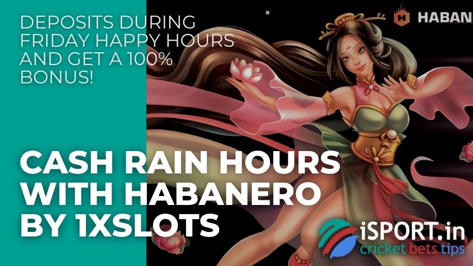Cash Rain Hours with Habanero by 1xSlots – Deposits during Friday happy hours and get a 100% bonus!