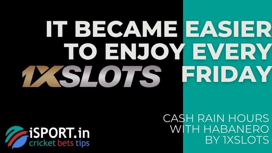 Cash Rain Hours with Habanero by 1xSlots – It became easier to enjoy every Friday