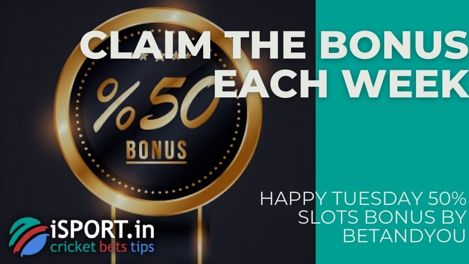 Happy Tuesday 50% Slots Bonus by BetAndYou – Claim the bonus each week
