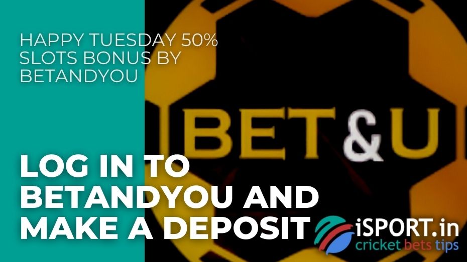 Happy Tuesday 50% Slots Bonus by BetAndYou – Log in to BetAndYou and make a deposit