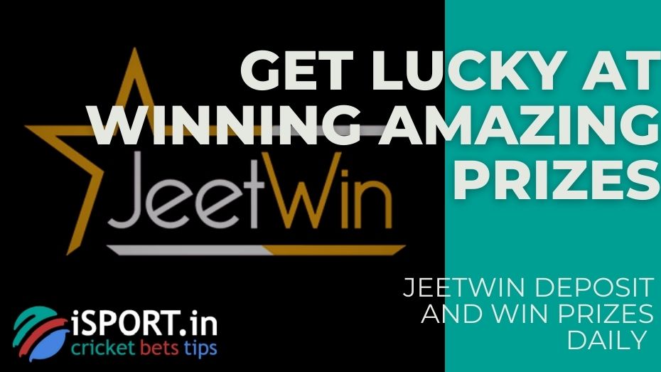 JeetWin Deposit and Win Prizes Daily – Get lucky at winning amazing prizes