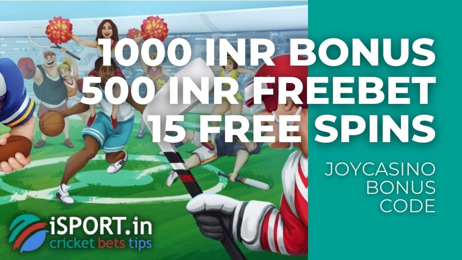 JoyCasino Bonus Code - get Welcome Bonuses - 1000 INR Deposit Bonus, 500 INR FreeBet or 15 Free Spins