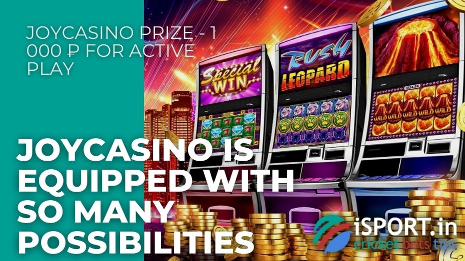 JoyCasino Prize - 1 000 RUB for active play - JoyCasino is equipped with so many possibilities