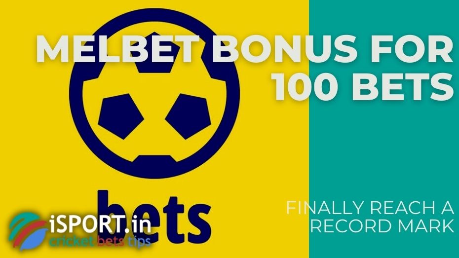 Melbet Bonus for 100 bets - Finally reach a record mark