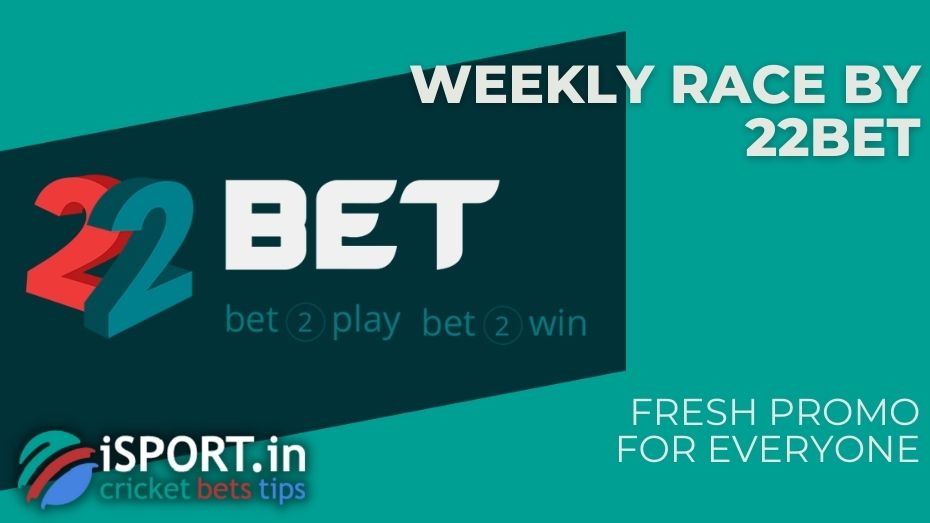 Weekly Race by 22Bet - Fresh promo for everyone