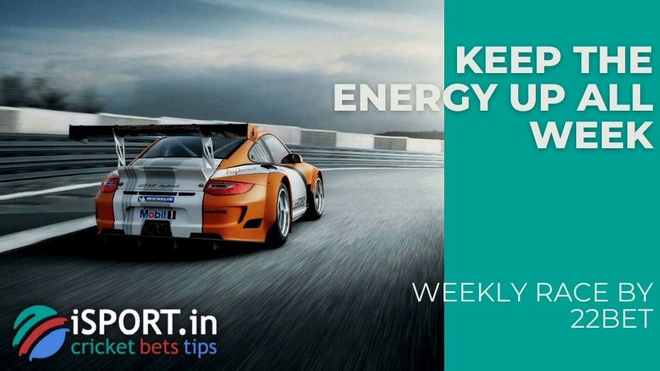 Weekly Race by 22Bet - Keep the energy up all week