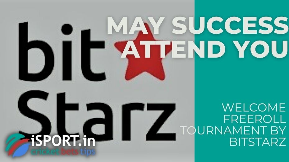 Welcome Freeroll Tournament by BitStarz – May success attend you