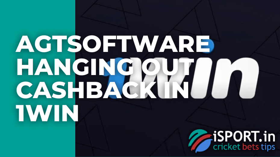 AGTSoftware hanging out cashback in 1win