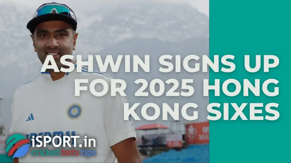 Ashwin signs up for 2025 Hong Kong sixes