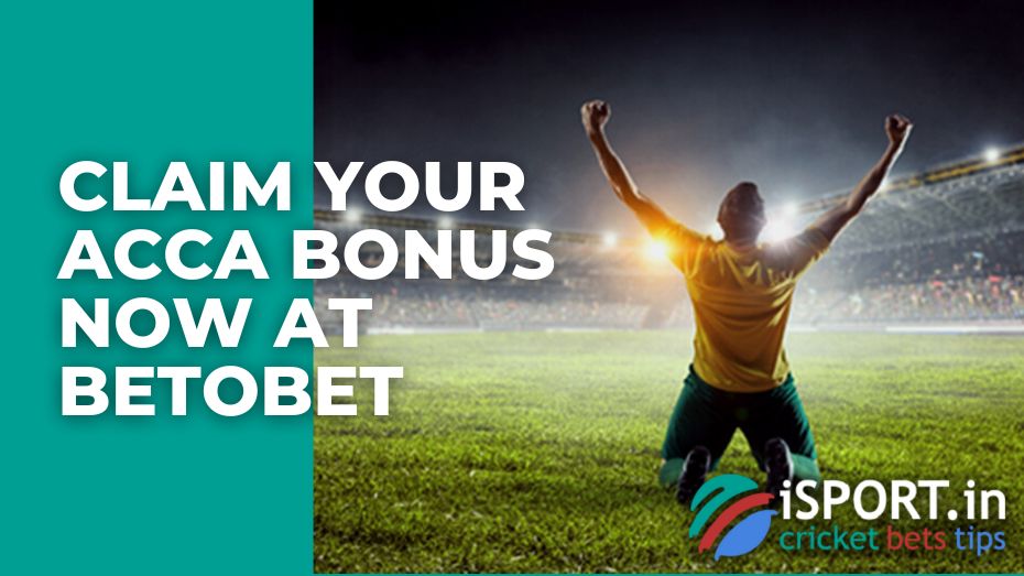 Claim your ACCA bonus now at Betobet