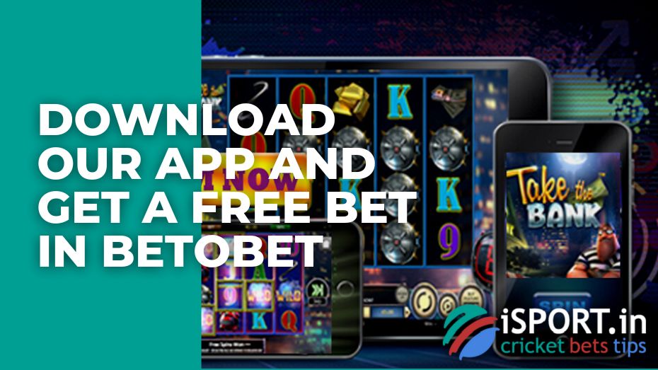 Download our app and get a free bet in Betobet
