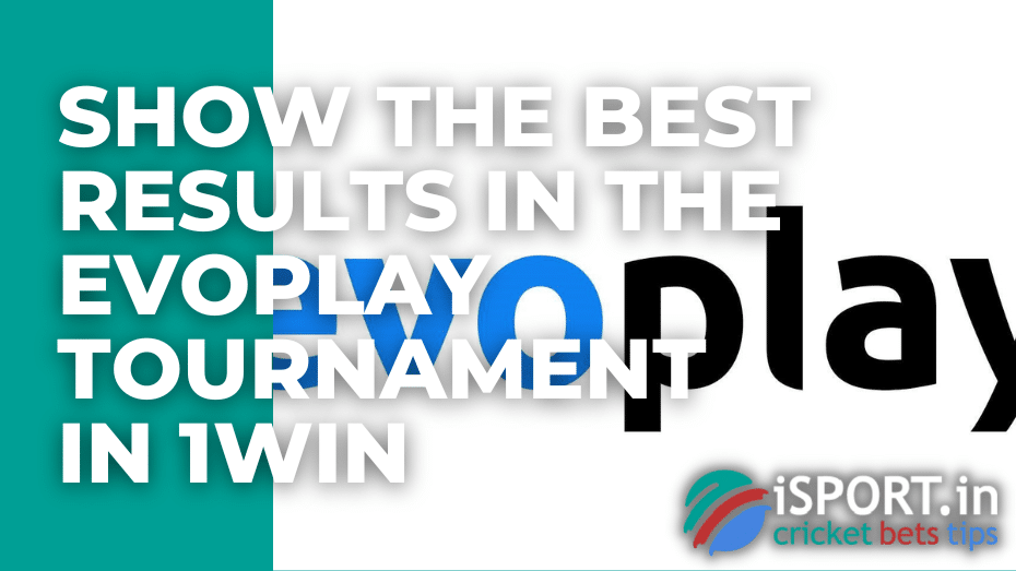 Show the best results in the Evoplay Tournament in 1win