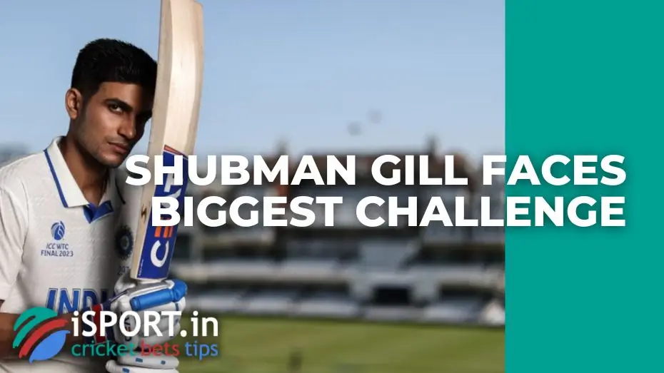 Shubman Gill Faces Biggest Challenge