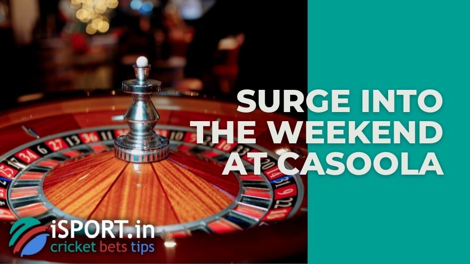 Surge into the Weekend at Casoola: advantages of the promotion