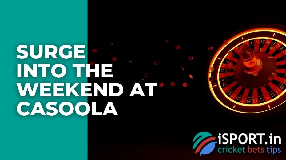 Surge into the Weekend at Casoola